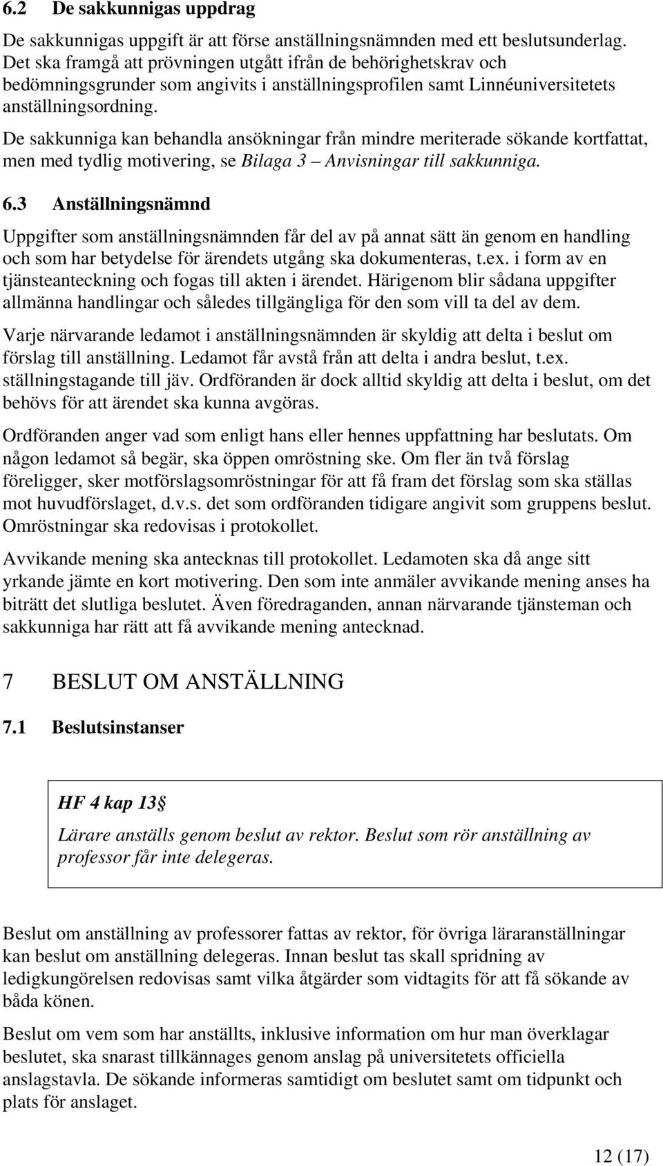 De sakkunniga kan behandla ansökningar från mindre meriterade sökande kortfattat, men med tydlig motivering, se Bilaga 3 Anvisningar till sakkunniga. 6.