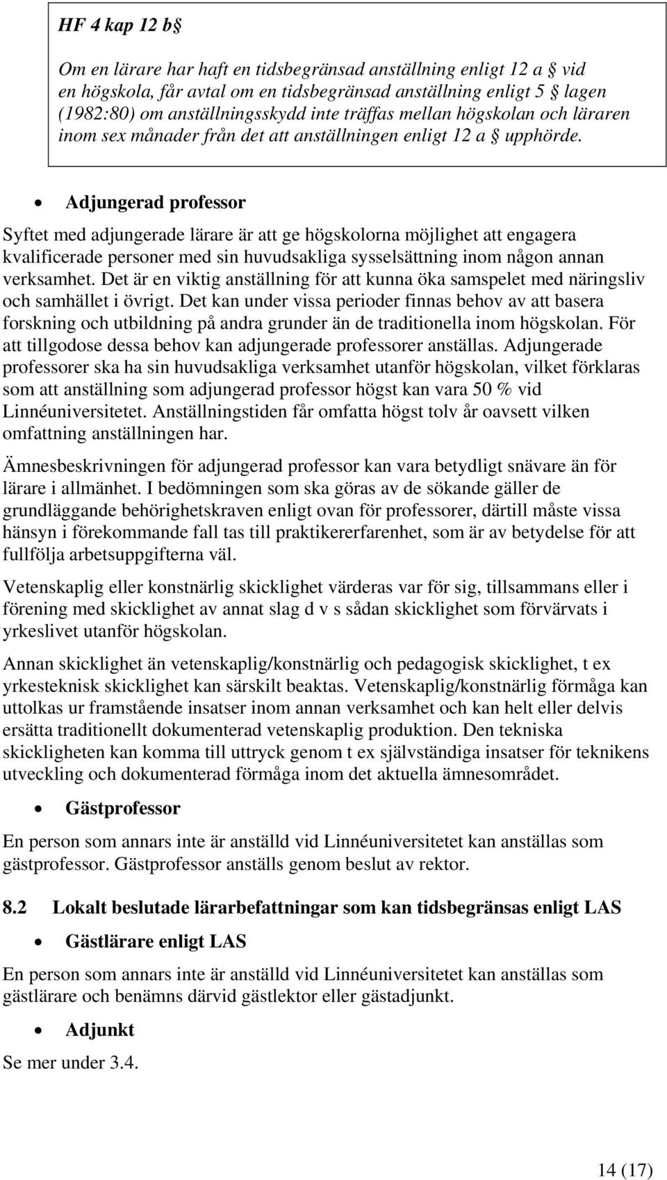 Adjungerad professor Syftet med adjungerade lärare är att ge högskolorna möjlighet att engagera kvalificerade personer med sin huvudsakliga sysselsättning inom någon annan verksamhet.