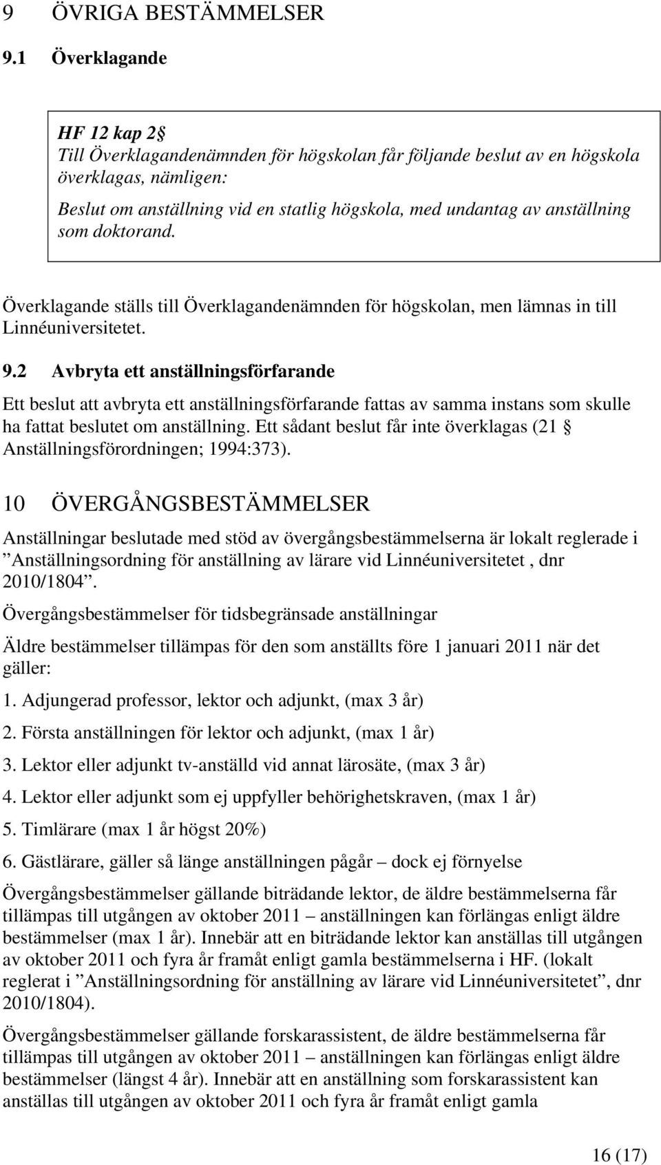 som doktorand. Överklagande ställs till Överklagandenämnden för högskolan, men lämnas in till Linnéuniversitetet. 9.