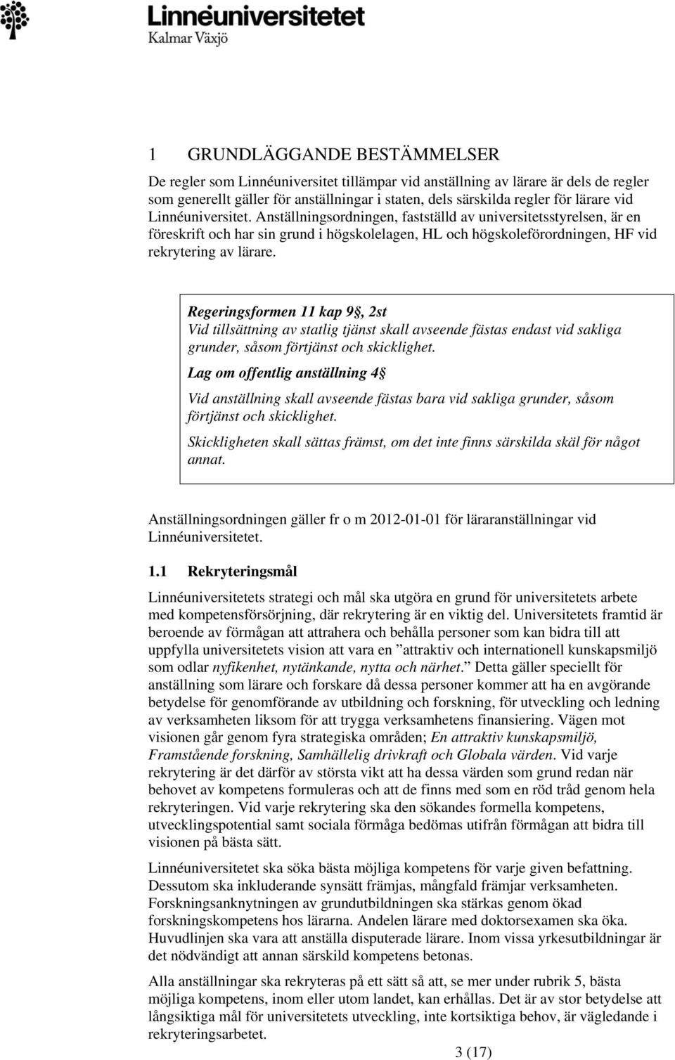 Regeringsformen 11 kap 9, 2st Vid tillsättning av statlig tjänst skall avseende fästas endast vid sakliga grunder, såsom förtjänst och skicklighet.