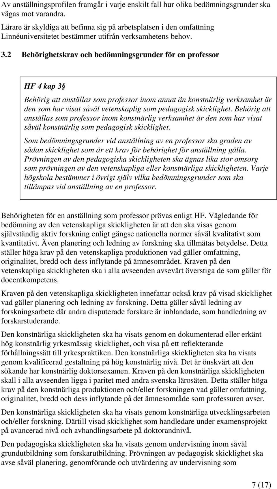2 Behörighetskrav och bedömningsgrunder för en professor HF 4 kap 3 Behörig att anställas som professor inom annat än konstnärlig verksamhet är den som har visat såväl vetenskaplig som pedagogisk