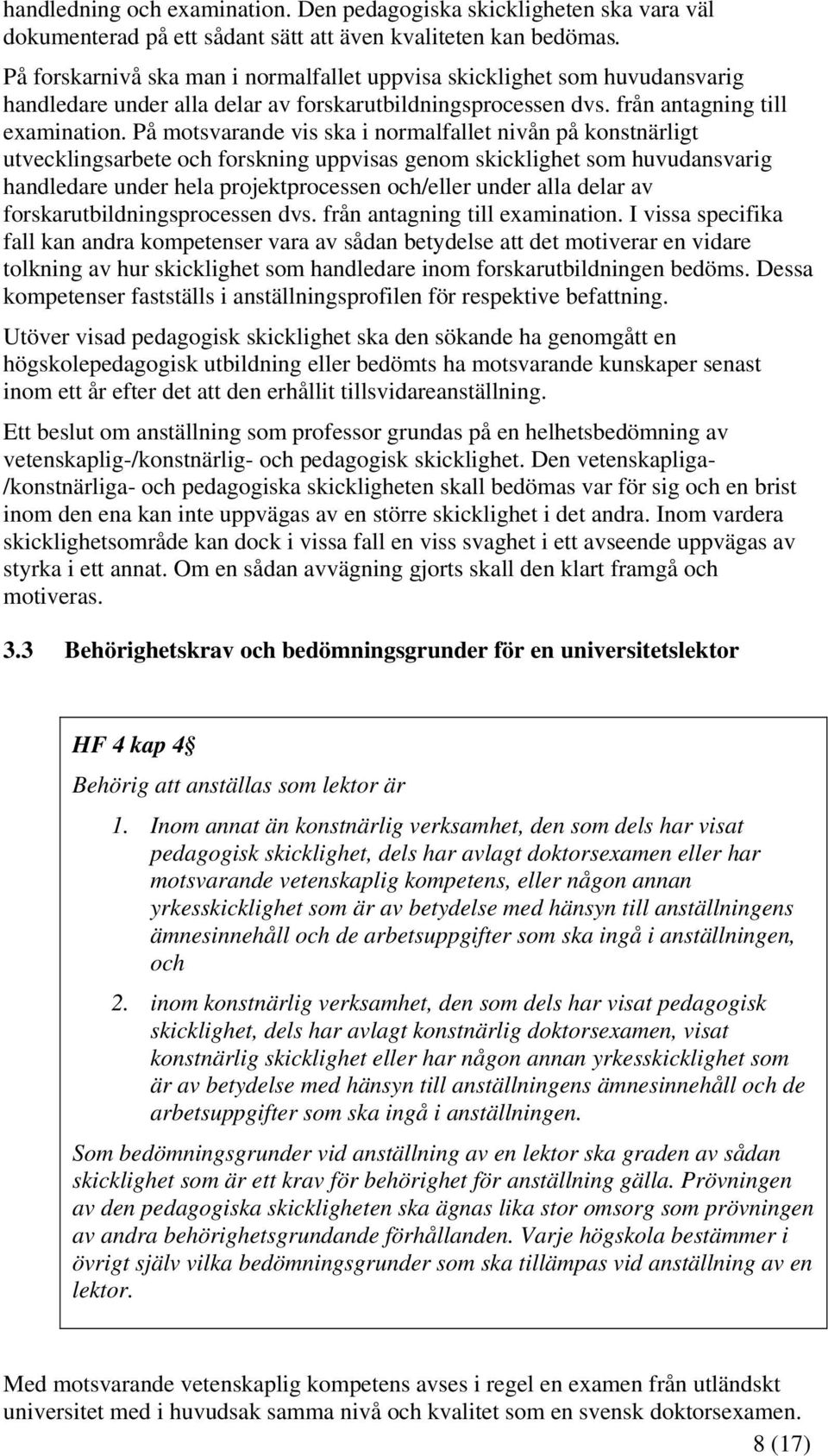 På motsvarande vis ska i normalfallet nivån på konstnärligt utvecklingsarbete och forskning uppvisas genom skicklighet som huvudansvarig handledare under hela projektprocessen och/eller under alla