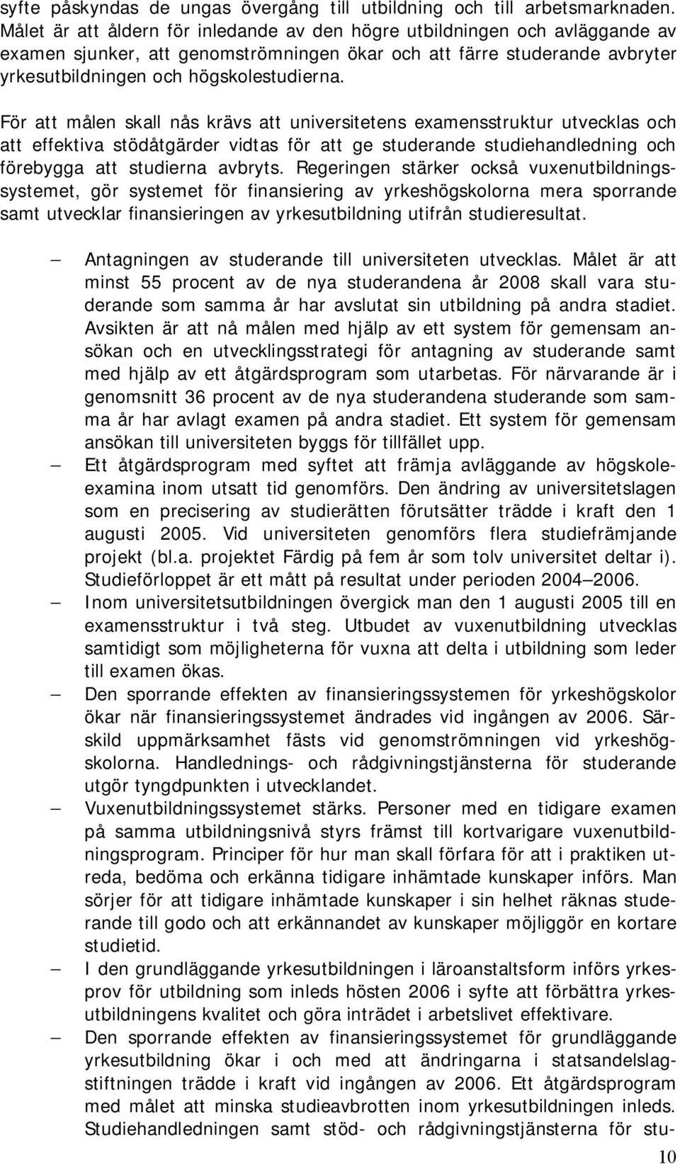 För att målen skall nås krävs att universitetens examensstruktur utvecklas och att effektiva stödåtgärder vidtas för att ge studerande studiehandledning och förebygga att studierna avbryts.
