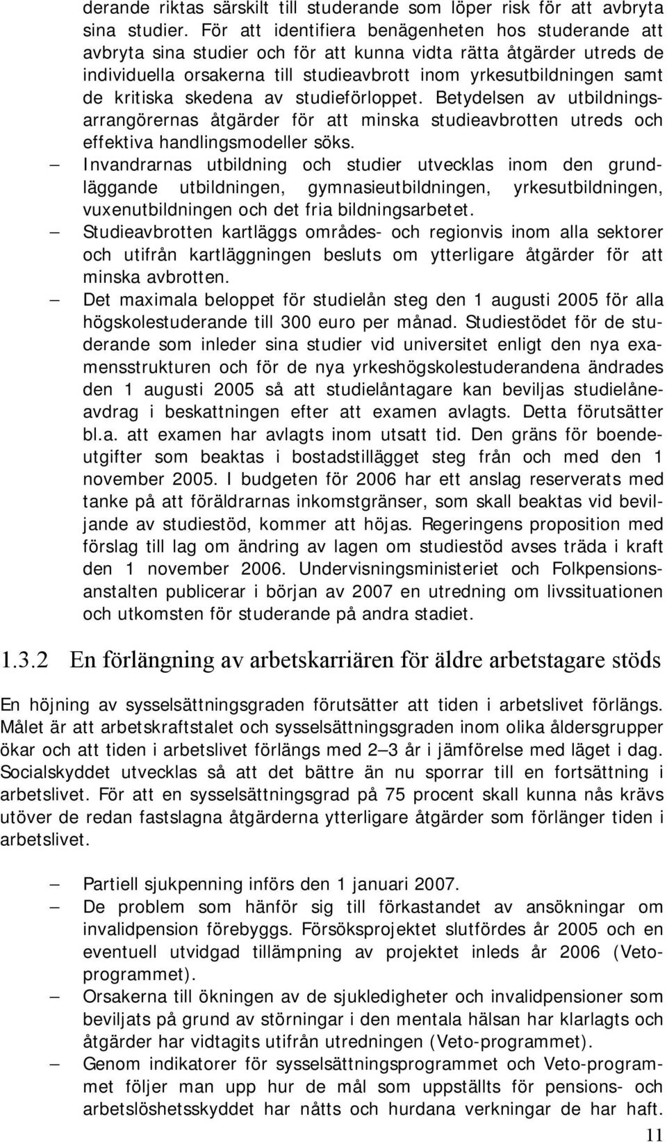 kritiska skedena av studieförloppet. Betydelsen av utbildningsarrangörernas åtgärder för att minska studieavbrotten utreds och effektiva handlingsmodeller söks.