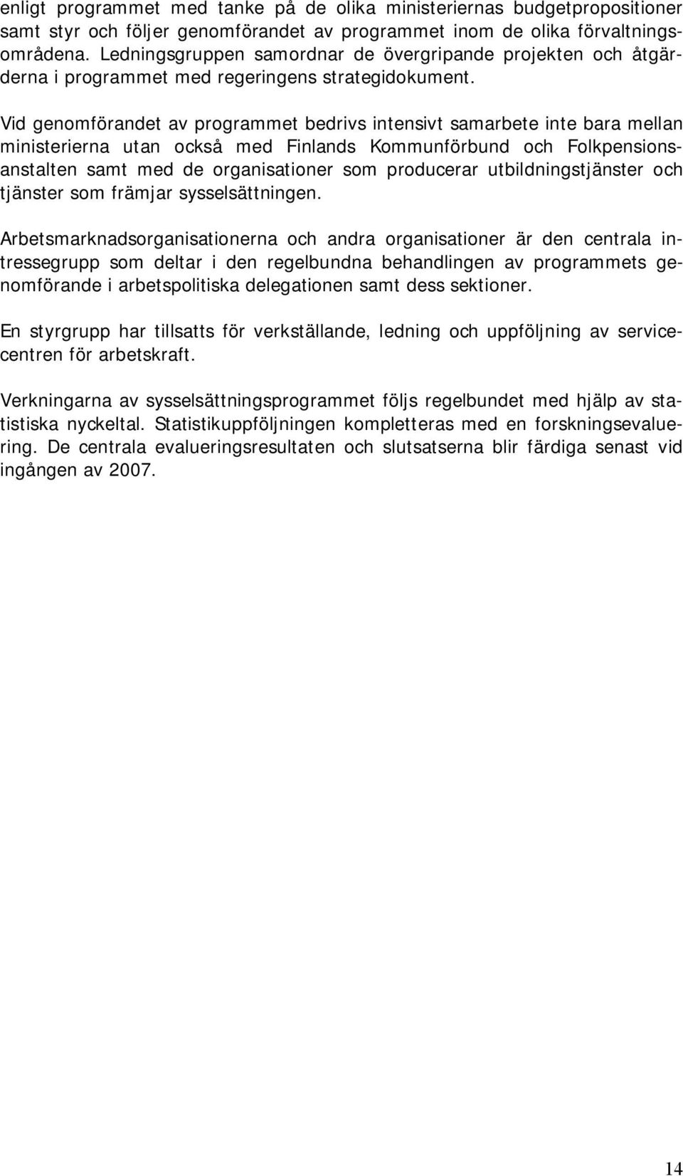 Vid genomförandet av programmet bedrivs intensivt samarbete inte bara mellan ministerierna utan också med Finlands Kommunförbund och Folkpensionsanstalten samt med de organisationer som producerar