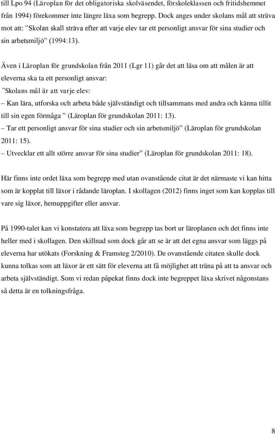 Även i Läroplan för grundskolan från 2011 (Lgr 11) går det att läsa om att målen är att eleverna ska ta ett personligt ansvar: Skolans mål är att varje elev: Kan lära, utforska och arbeta både