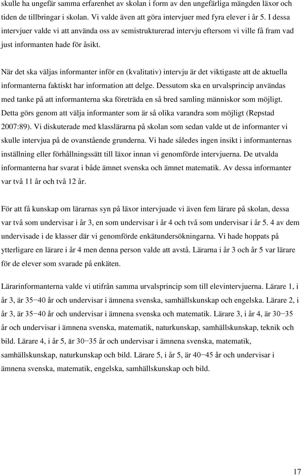 När det ska väljas informanter inför en (kvalitativ) intervju är det viktigaste att de aktuella informanterna faktiskt har information att delge.