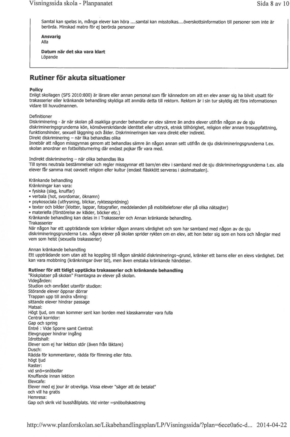 utsatt för trakasserier eller kränkande behandling skyldiga att anmäla detta till rektorn. Rektorn är sin tur skyldig att föra informationen vidare till huvudmannen.