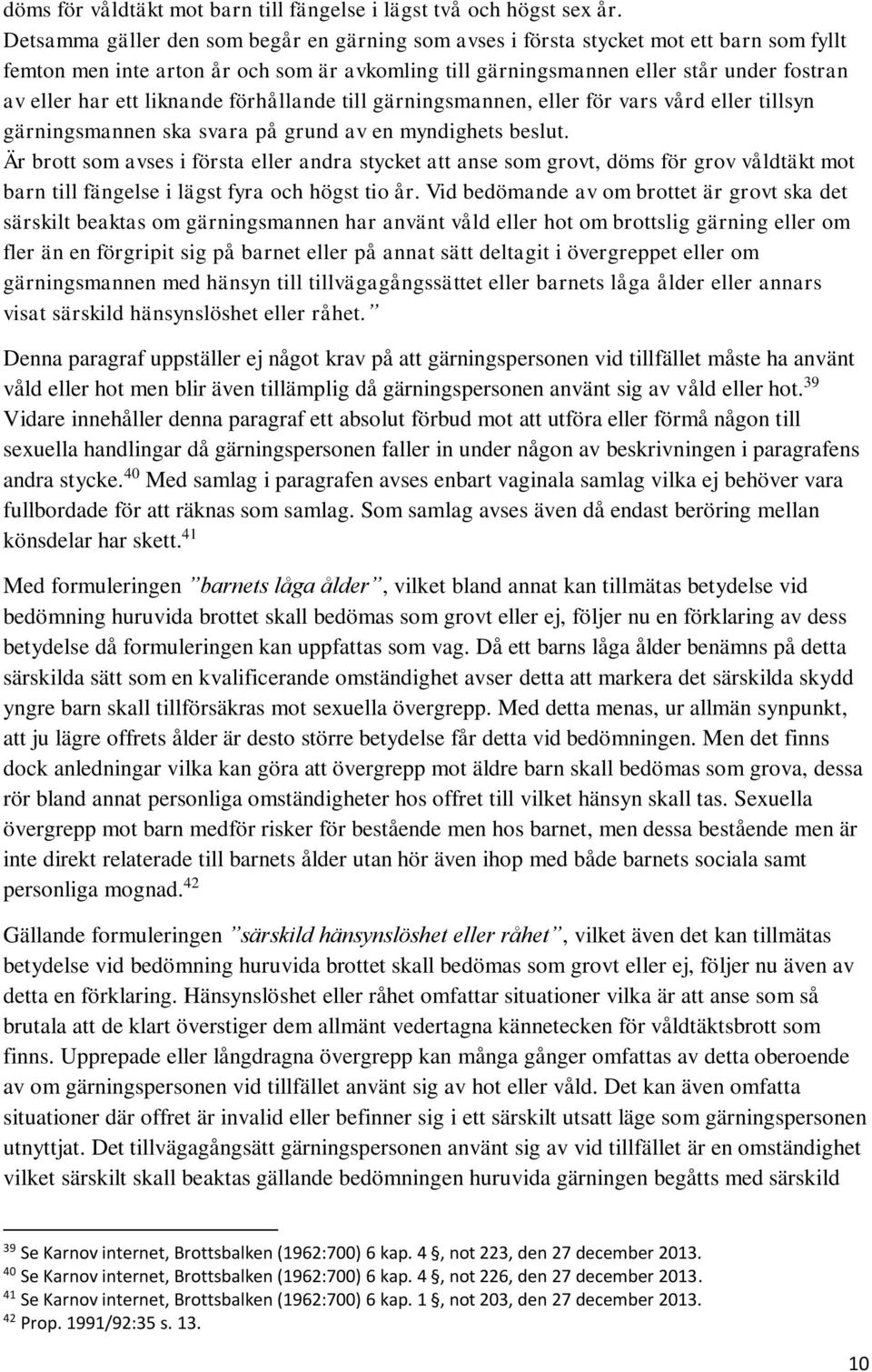 liknande förhållande till gärningsmannen, eller för vars vård eller tillsyn gärningsmannen ska svara på grund av en myndighets beslut.