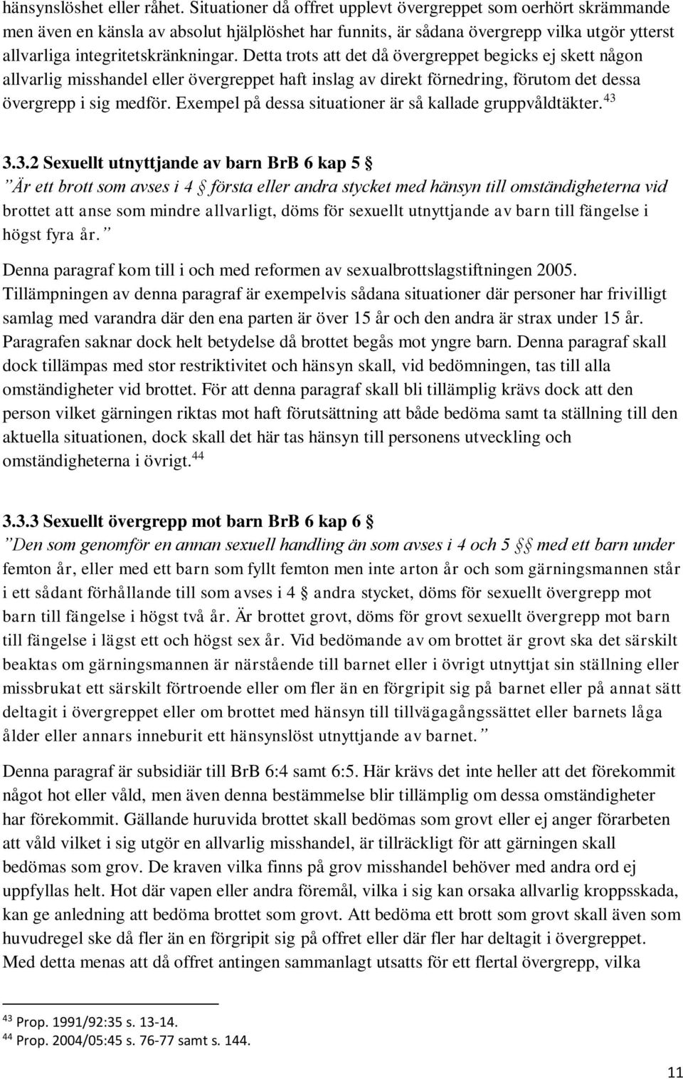 Detta trots att det då övergreppet begicks ej skett någon allvarlig misshandel eller övergreppet haft inslag av direkt förnedring, förutom det dessa övergrepp i sig medför.