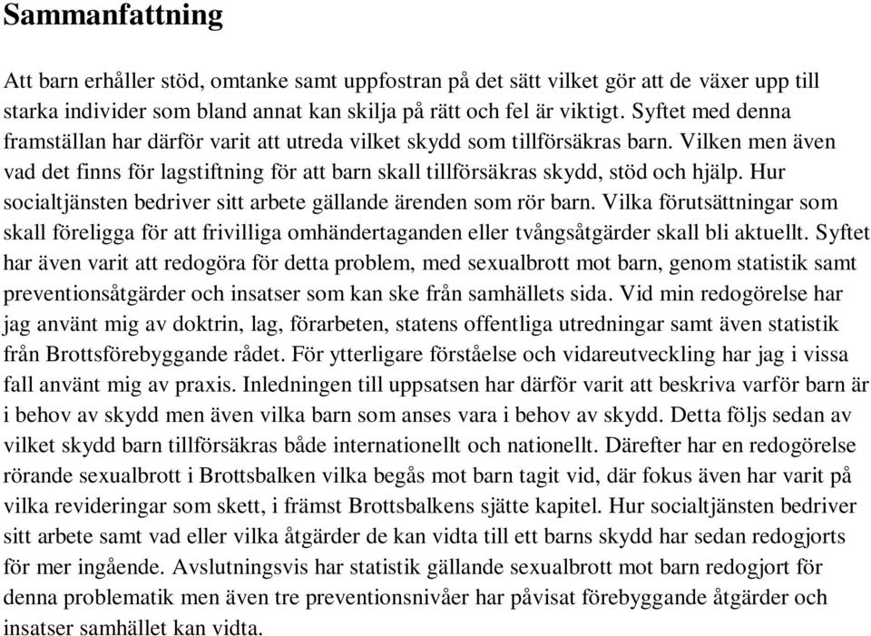 Hur socialtjänsten bedriver sitt arbete gällande ärenden som rör barn. Vilka förutsättningar som skall föreligga för att frivilliga omhändertaganden eller tvångsåtgärder skall bli aktuellt.