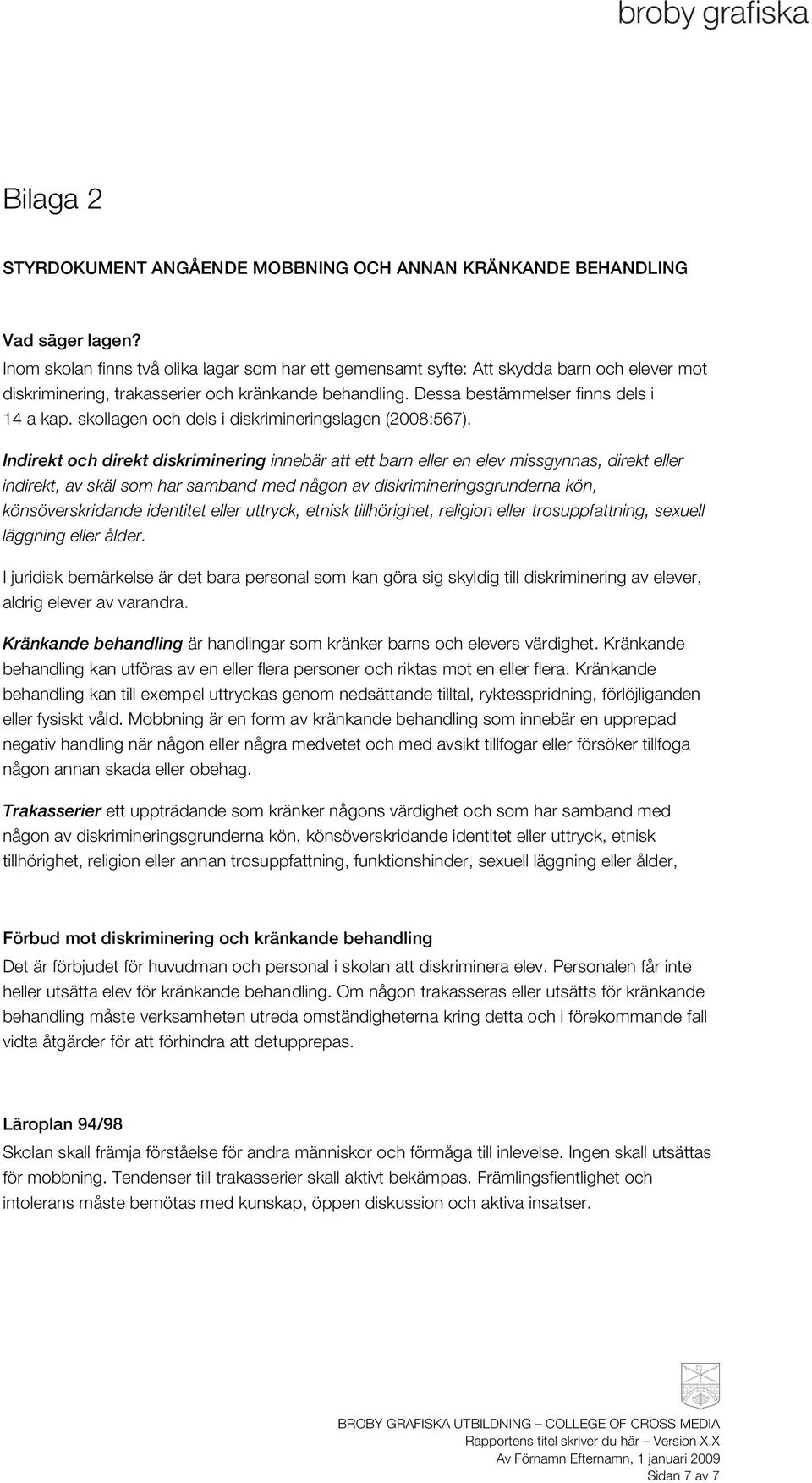 skollagen och dels i diskrimineringslagen (2008:567).
