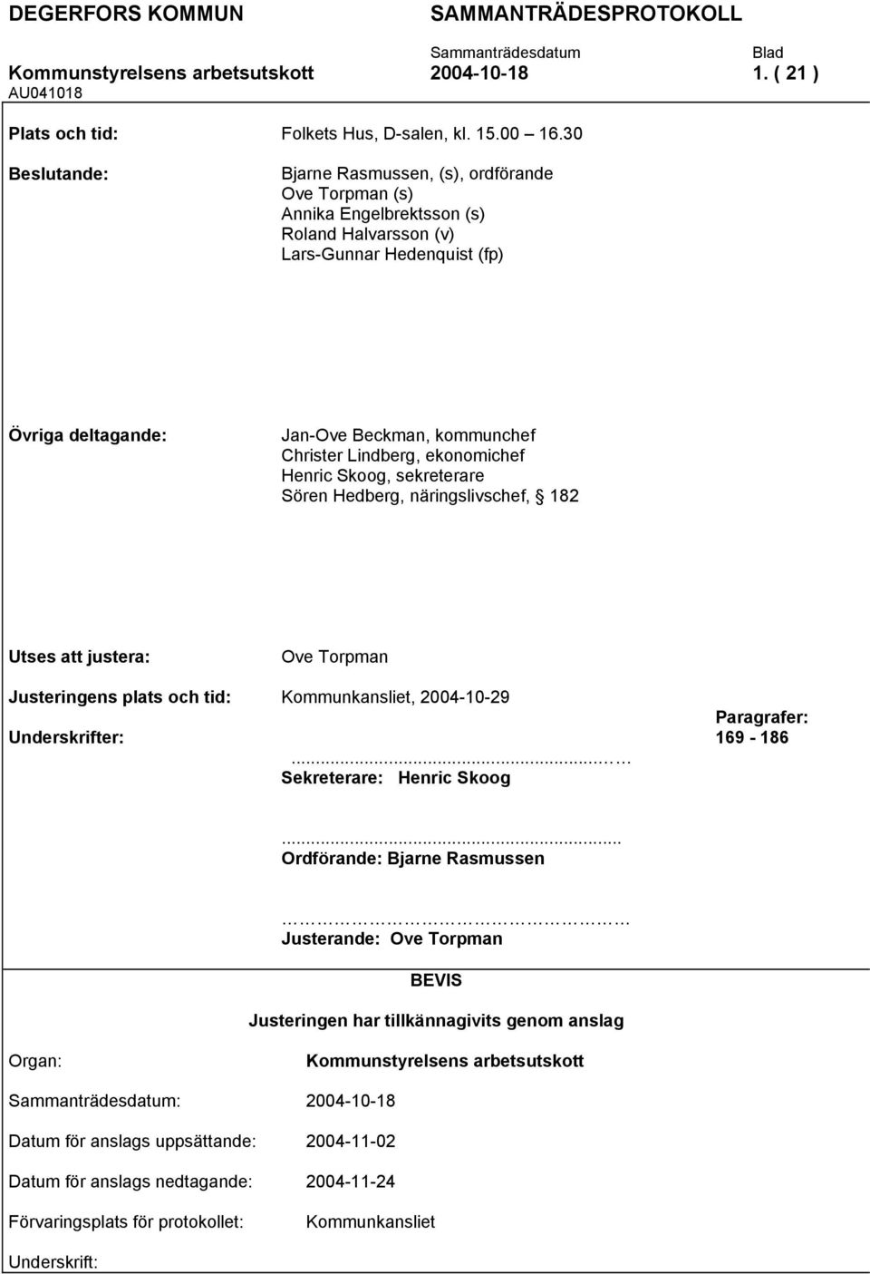 Lindberg, ekonomichef Henric Skoog, sekreterare Sören Hedberg, näringslivschef, 182 Utses att justera: Ove Torpman Justeringens plats och tid: Kommunkansliet, 2004-10-29 Underskrifter:.