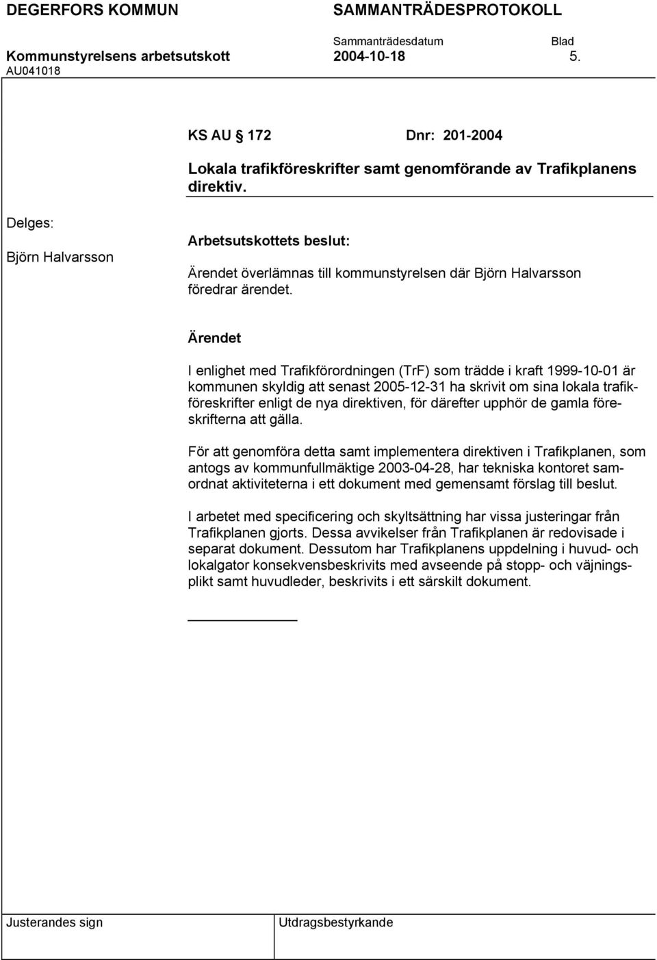 I enlighet med Trafikförordningen (TrF) som trädde i kraft 1999-10-01 är kommunen skyldig att senast 2005-12-31 ha skrivit om sina lokala trafikföreskrifter enligt de nya direktiven, för därefter