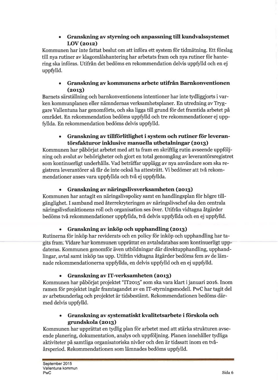 . Grnskning v kommunens rbete utifrån Brnkonventionen (zorg) Brnets särställning och brnkonventionens intentioner hr inte tydliggiorts i vrken kommunplnen eller nämnderns verksmhetsplner.