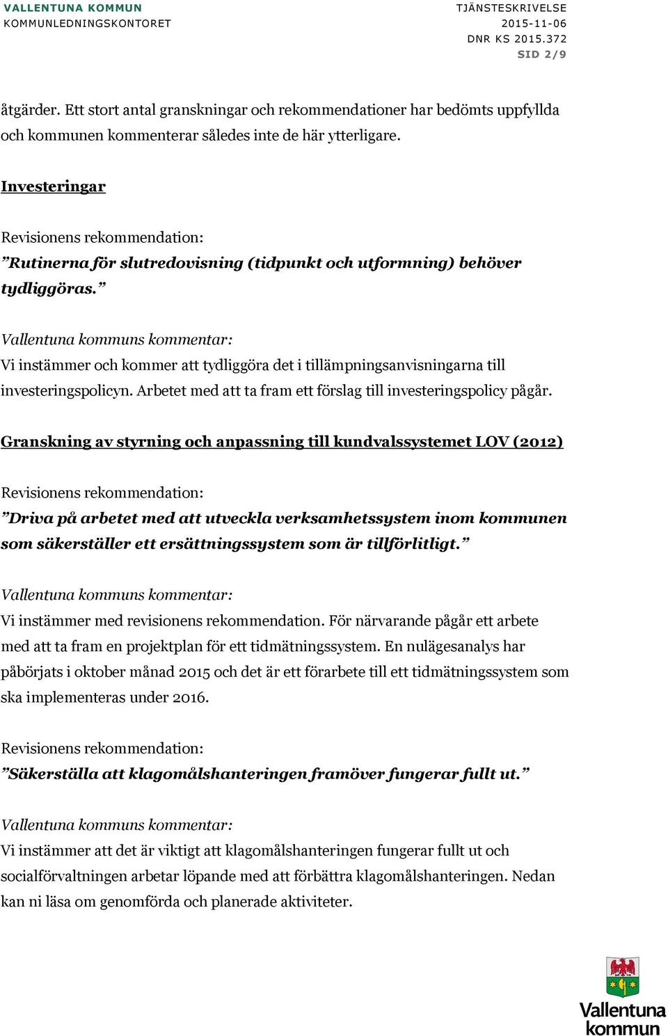 Investeringr Revisionens rekommendtion: Rutinern för slutredovisning (tidpunkt och utformning) behöver tydliggörs.