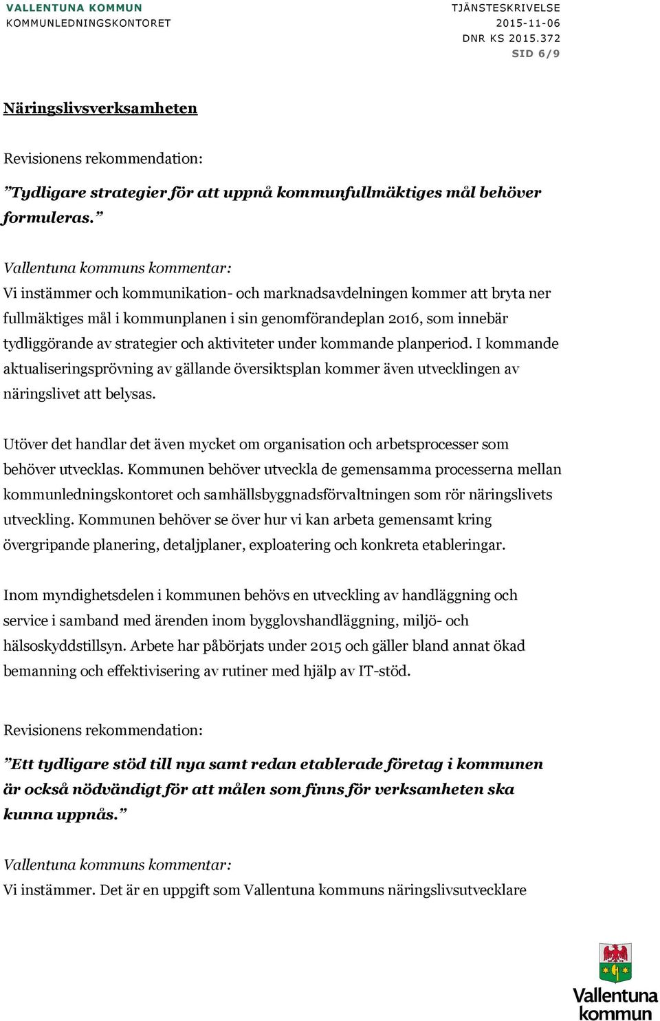 Vllentun kommuns kommentr: Vi instämmer och kommuniktion- och mrkndsvdelningen kommer tt bryt ner fullmäktiges mål i kommunplnen i sin genomförndepln 2o16, som innebär tydliggörnde v strtegier och