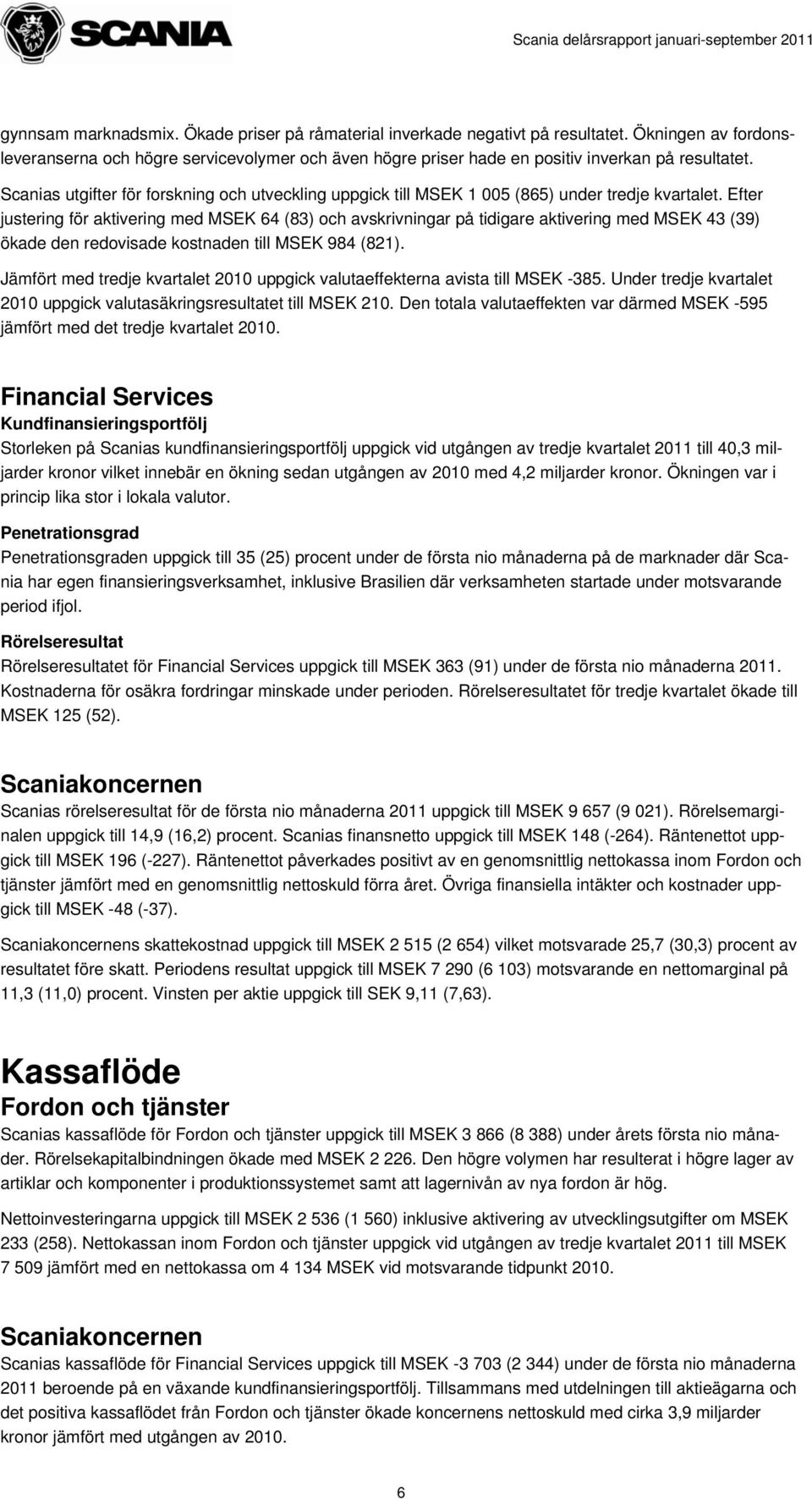 Scanias utgifter för forskning och utveckling uppgick till MSEK 1 005 (865) under tredje kvartalet.