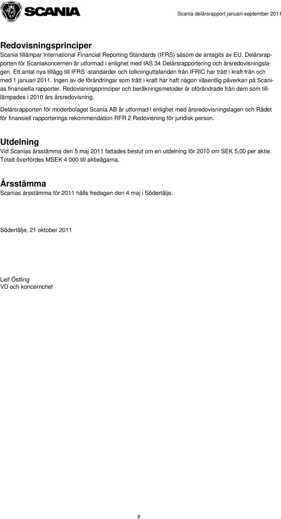 Ett antal nya tillägg till IFRS -standarder och tolkninguttalanden från IFRIC har trätt i kraft från och med 1 januari 2011.