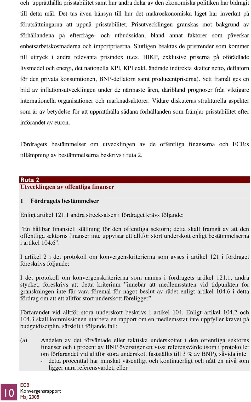 Prisutvecklingen granskas mot bakgrund av förhållandena på efterfråge- och utbudssidan, bland annat faktorer som påverkar enhetsarbetskostnaderna och importpriserna.