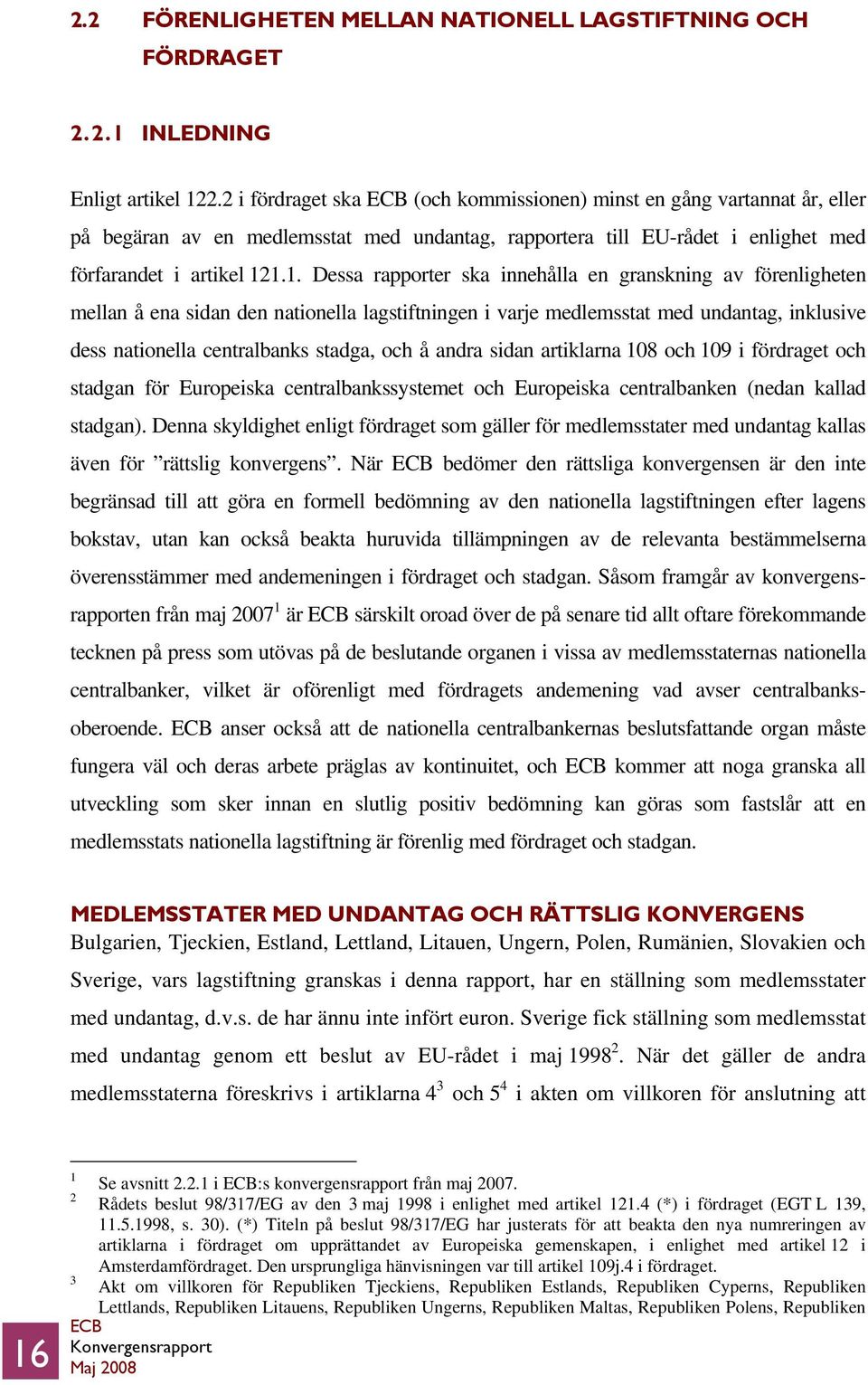 1.1. Dessa rapporter ska innehålla en granskning av förenligheten mellan å ena sidan den nationella lagstiftningen i varje medlemsstat med undantag, inklusive dess nationella centralbanks stadga, och
