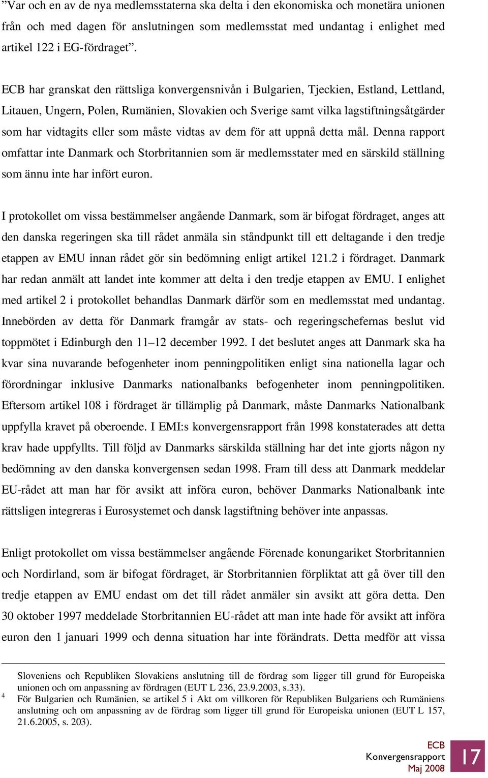 som måste vidtas av dem för att uppnå detta mål. Denna rapport omfattar inte Danmark och Storbritannien som är medlemsstater med en särskild ställning som ännu inte har infört euron.