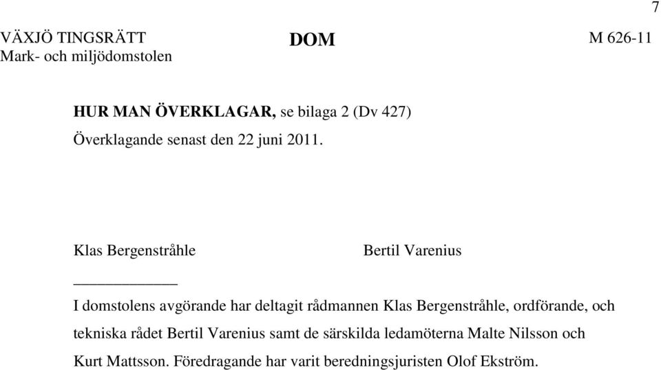 Klas Bergenstråhle Bertil Varenius I domstolens avgörande har deltagit rådmannen Klas Bergenstråhle,