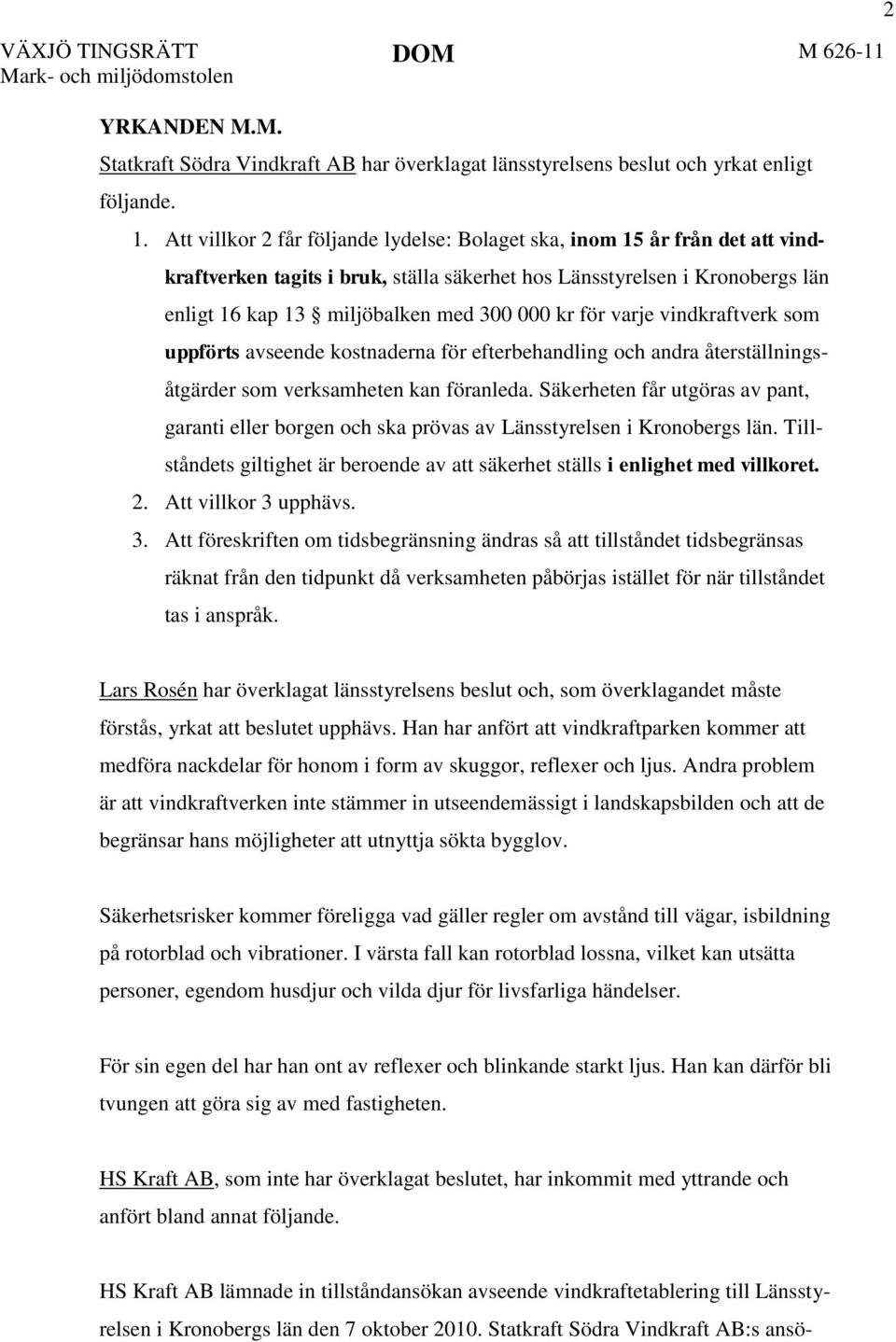 för varje vindkraftverk som uppförts avseende kostnaderna för efterbehandling och andra återställningsåtgärder som verksamheten kan föranleda.