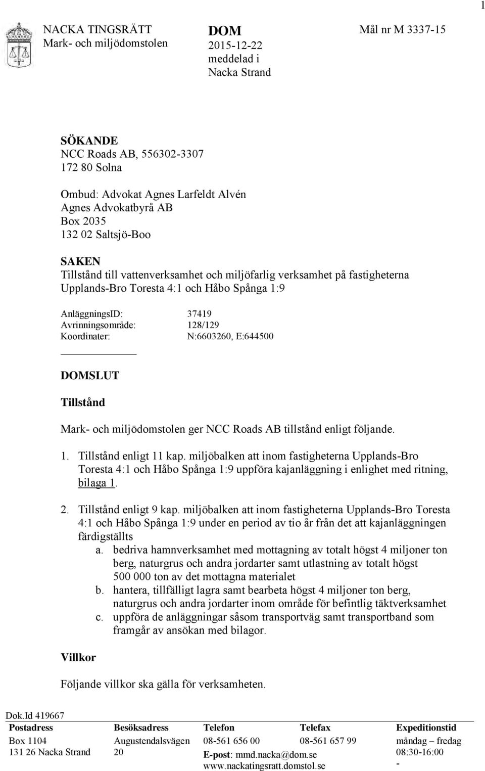 N:6603260, E:644500 DOMSLUT Tillstånd ger NCC Roads AB tillstånd enligt följande. 1. Tillstånd enligt 11 kap.