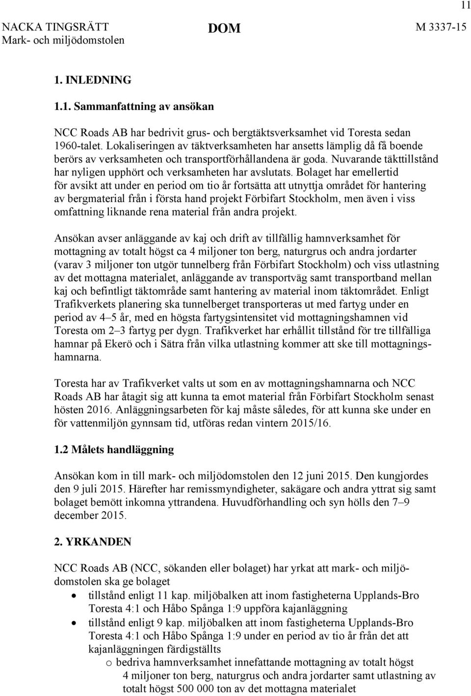 Nuvarande täkttillstånd har nyligen upphört och verksamheten har avslutats.