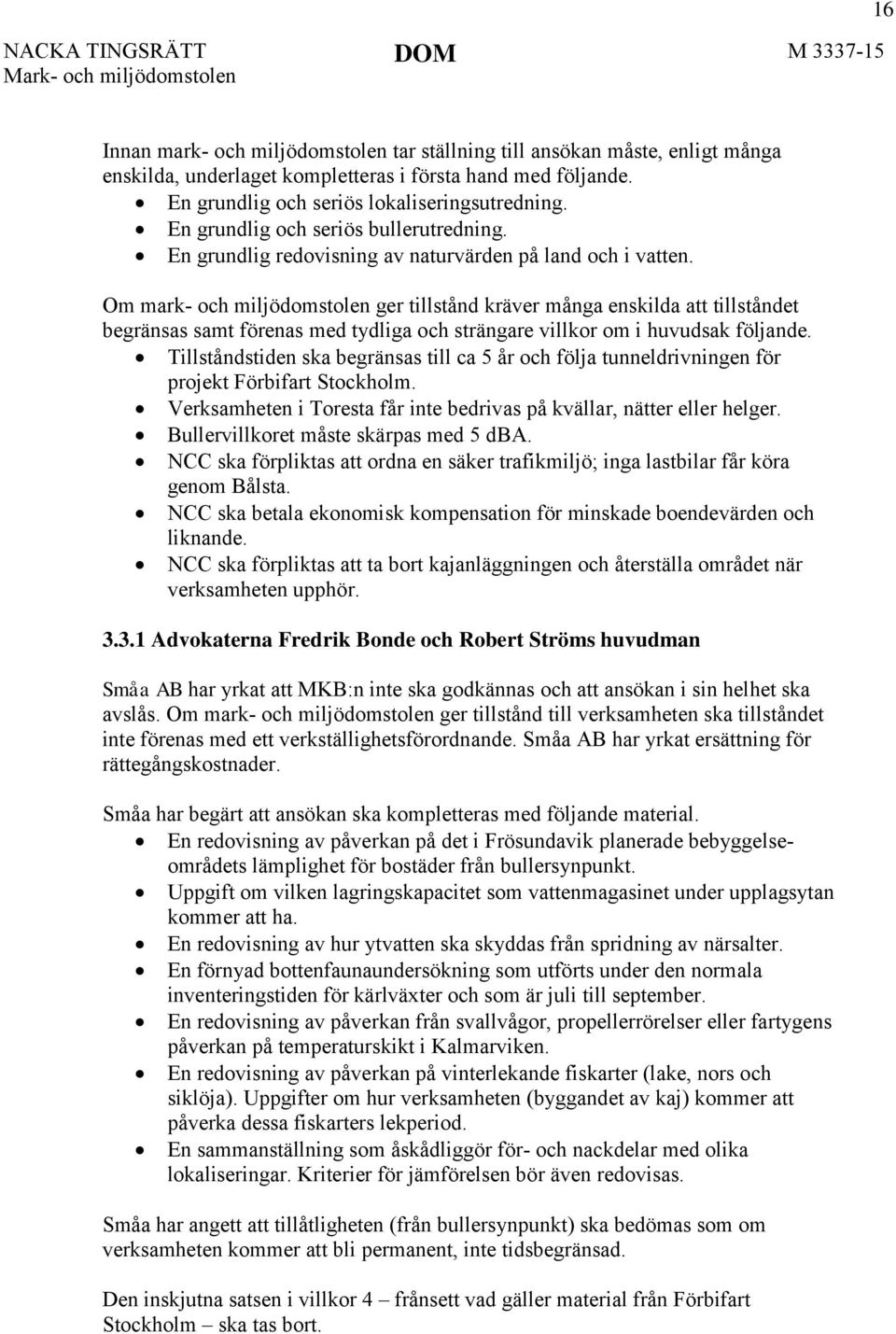 Om mark- och miljödomstolen ger tillstånd kräver många enskilda att tillståndet begränsas samt förenas med tydliga och strängare villkor om i huvudsak följande.