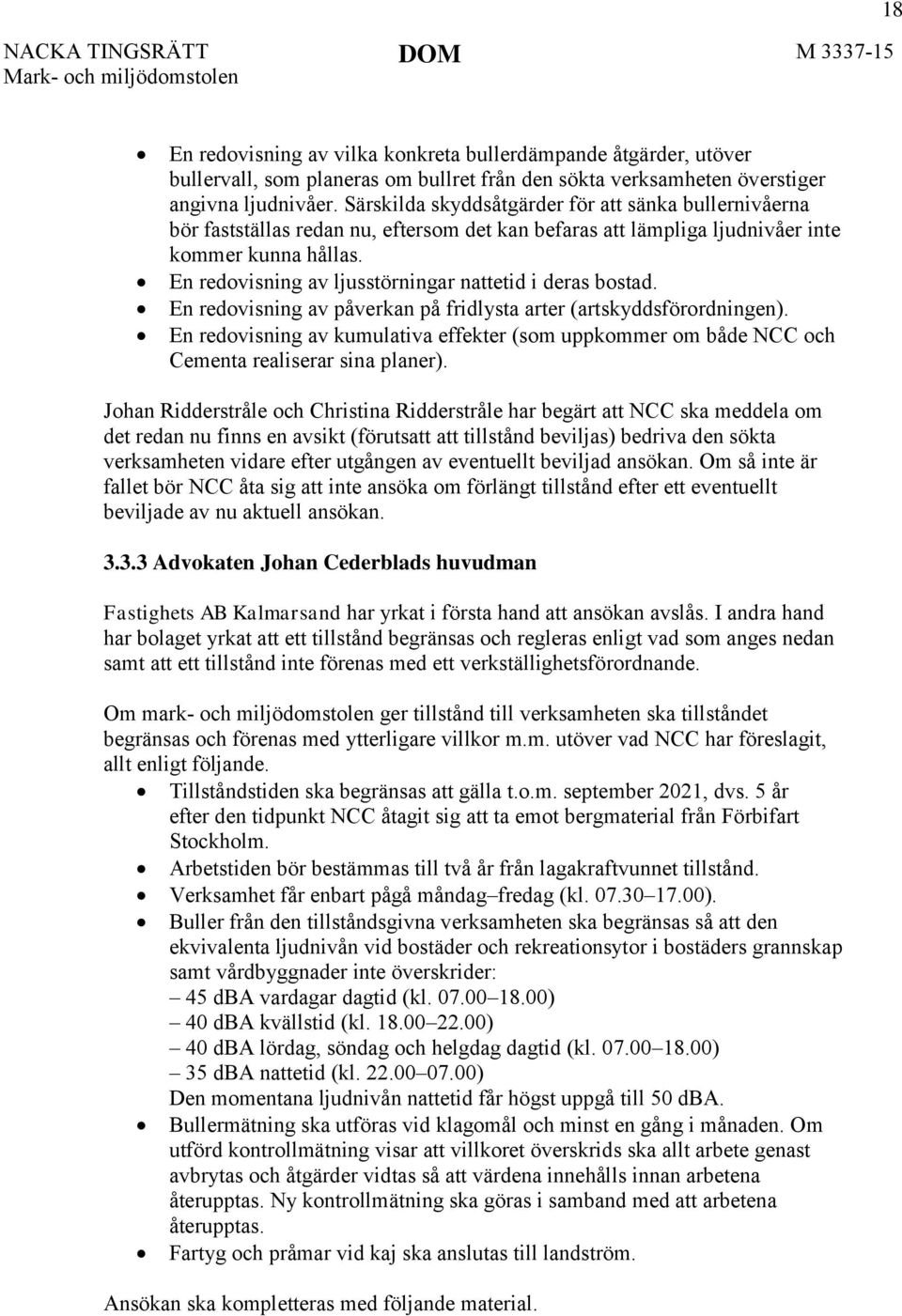 En redovisning av ljusstörningar nattetid i deras bostad. En redovisning av påverkan på fridlysta arter (artskyddsförordningen).