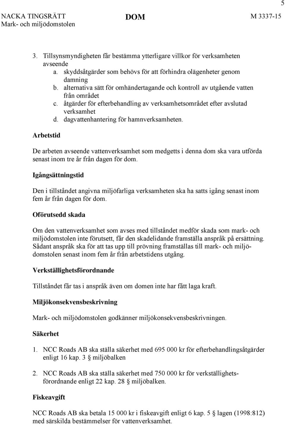 dagvattenhantering för hamnverksamheten. Arbetstid De arbeten avseende vattenverksamhet som medgetts i denna dom ska vara utförda senast inom tre år från dagen för dom.