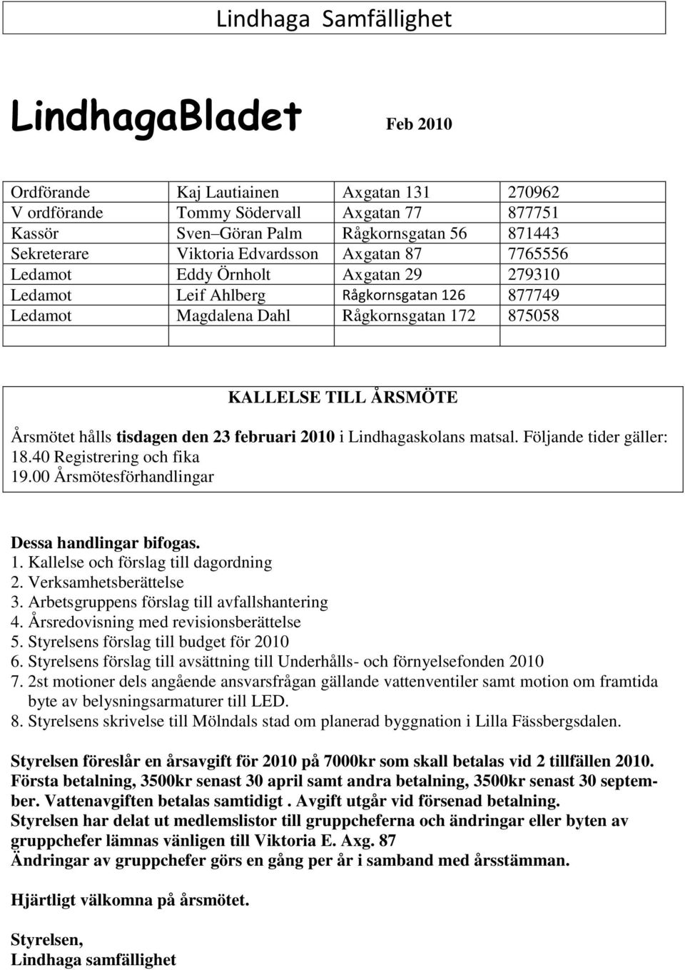 den 23 februari 2010 i Lindhagaskolans matsal. Följande tider gäller: 18.40 Registrering och fika 19.00 Årsmötesförhandlingar Dessa handlingar bifogas. 1. Kallelse och förslag till dagordning 2.