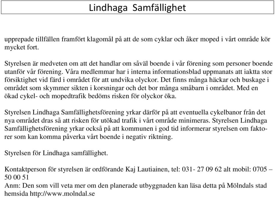 Våra medlemmar har i interna informationsblad uppmanats att iaktta stor försiktighet vid färd i området för att undvika olyckor.