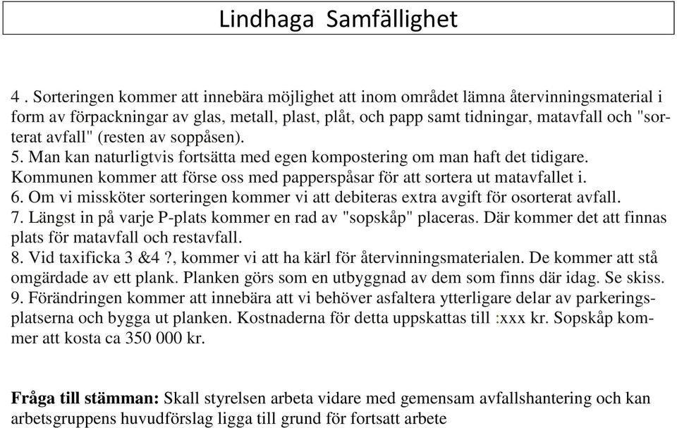 Om vi missköter sorteringen kommer vi att debiteras extra avgift för osorterat avfall. 7. Längst in på varje P-plats kommer en rad av "sopskåp" placeras.