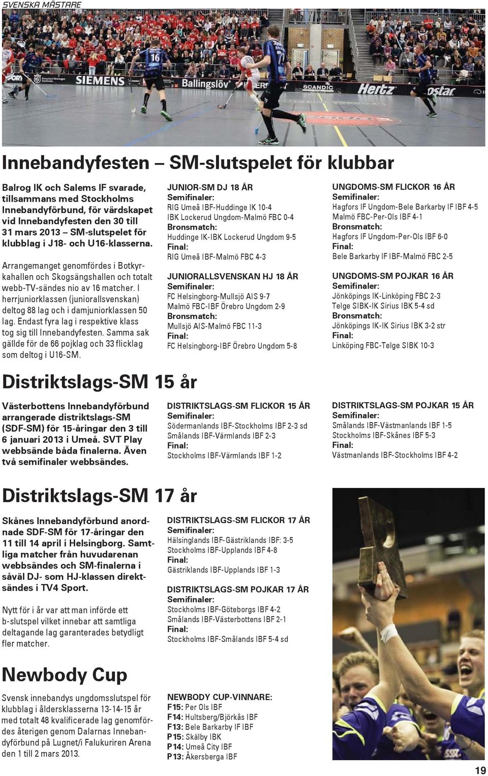 I herrjuniorklassen (juniorallsvenskan) deltog 88 lag och i damjuniorklassen 50 lag. Endast fyra lag i respektive klass tog sig till Innebandyfesten.