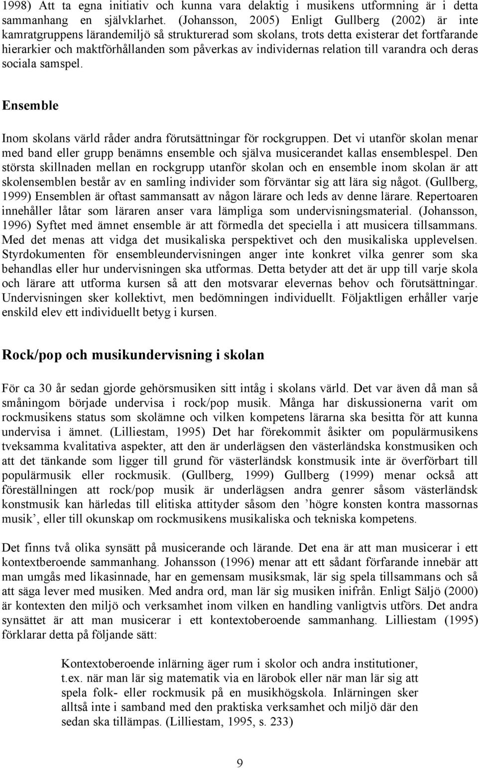 individernas relation till varandra och deras sociala samspel. Ensemble Inom skolans värld råder andra förutsättningar för rockgruppen.