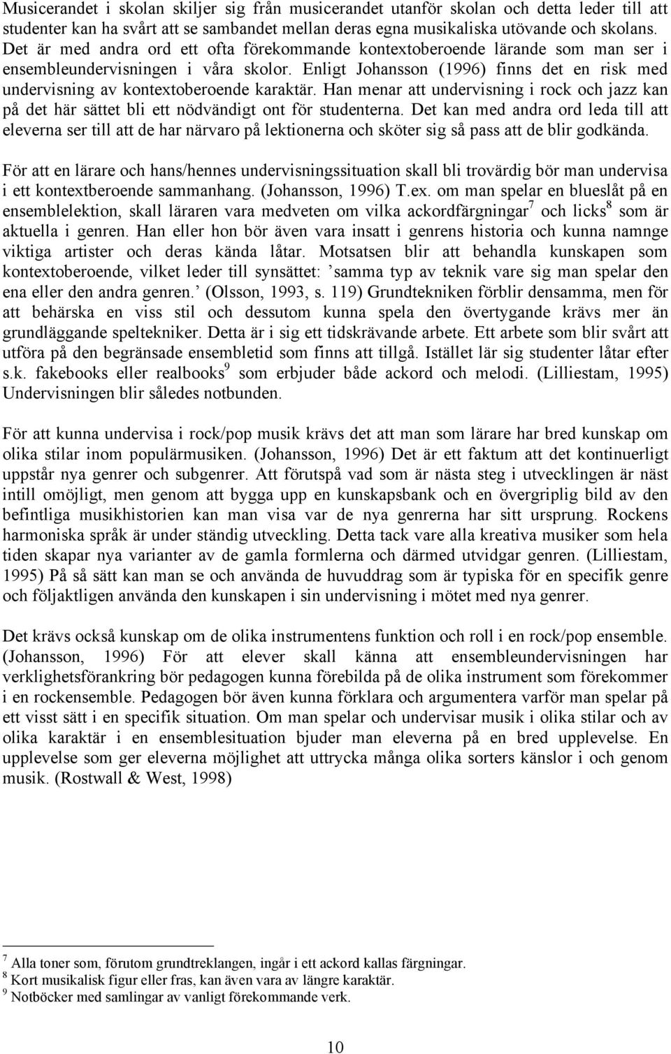 Enligt Johansson (1996) finns det en risk med undervisning av kontextoberoende karaktär. Han menar att undervisning i rock och jazz kan på det här sättet bli ett nödvändigt ont för studenterna.