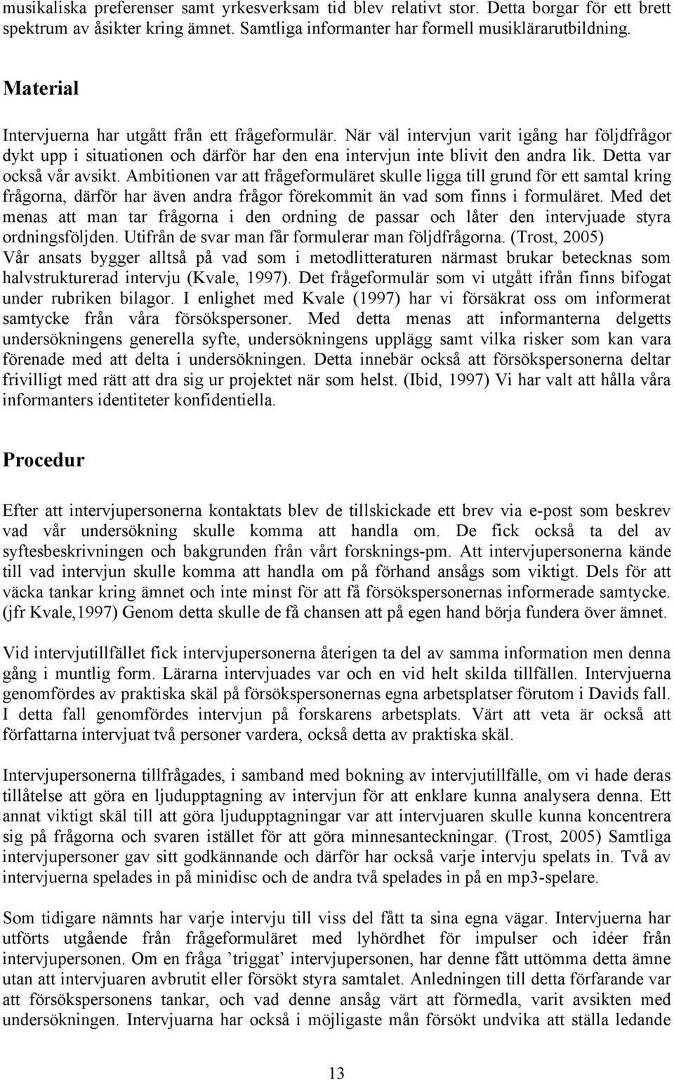 Detta var också vår avsikt. Ambitionen var att frågeformuläret skulle ligga till grund för ett samtal kring frågorna, därför har även andra frågor förekommit än vad som finns i formuläret.