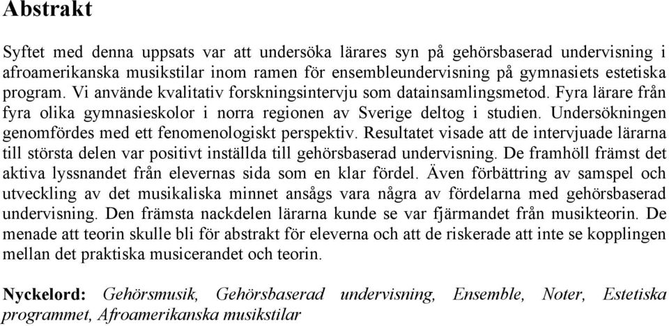 Undersökningen genomfördes med ett fenomenologiskt perspektiv. Resultatet visade att de intervjuade lärarna till största delen var positivt inställda till gehörsbaserad undervisning.