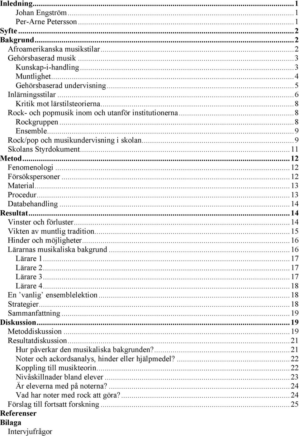 ..9 Skolans Styrdokument...11 Metod...12 Fenomenologi...12 Försökspersoner...12 Material...13 Procedur...13 Databehandling...14 Resultat...14 Vinster och förluster...14 Vikten av muntlig tradition.