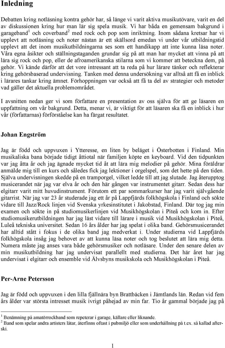 Inom sådana kretsar har vi upplevt att notläsning och noter nästan är ett skällsord emedan vi under vår utbildningstid upplevt att det inom musikutbildningarna ses som ett handikapp att inte kunna
