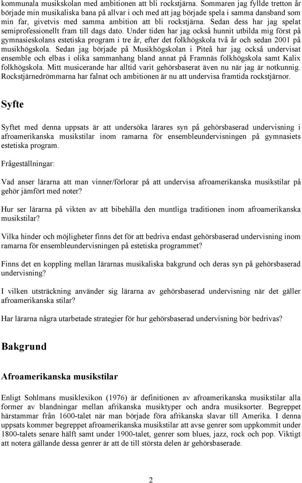 Sedan dess har jag spelat semiprofessionellt fram till dags dato.