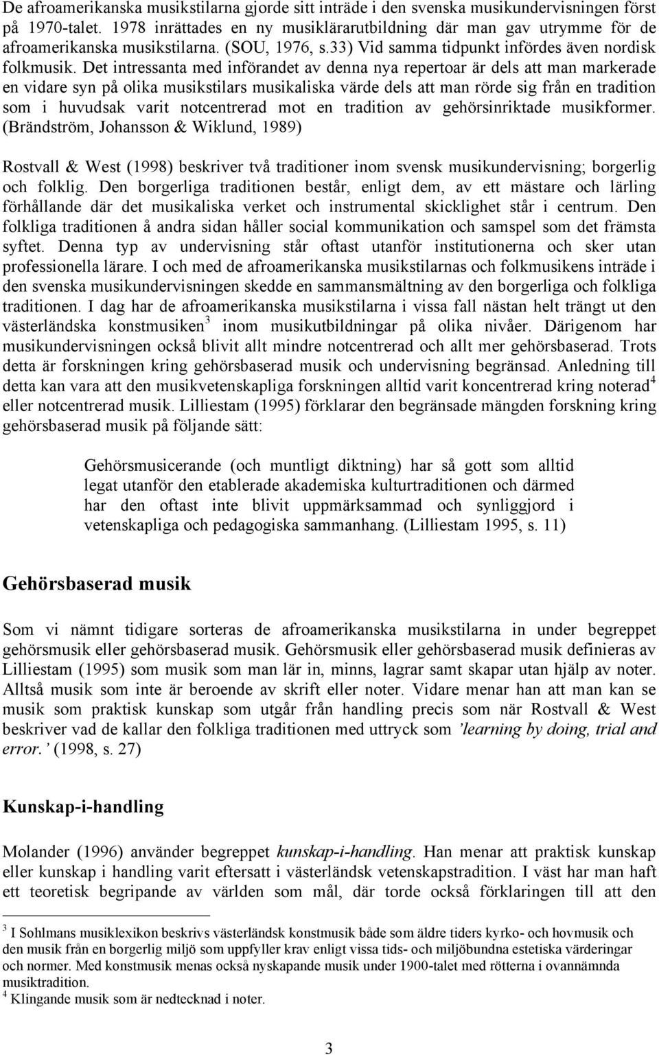 Det intressanta med införandet av denna nya repertoar är dels att man markerade en vidare syn på olika musikstilars musikaliska värde dels att man rörde sig från en tradition som i huvudsak varit