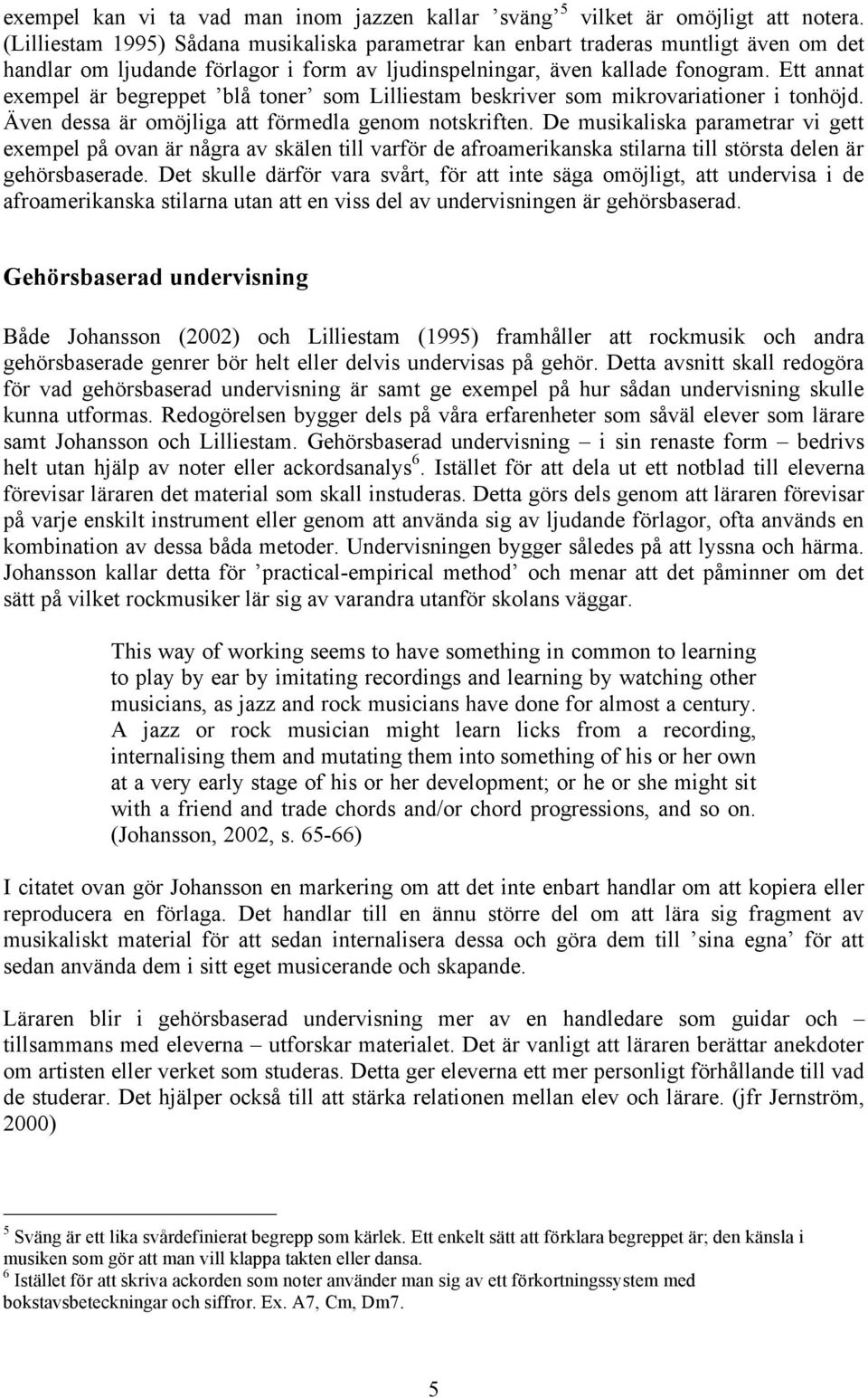 Ett annat exempel är begreppet blå toner som Lilliestam beskriver som mikrovariationer i tonhöjd. Även dessa är omöjliga att förmedla genom notskriften.