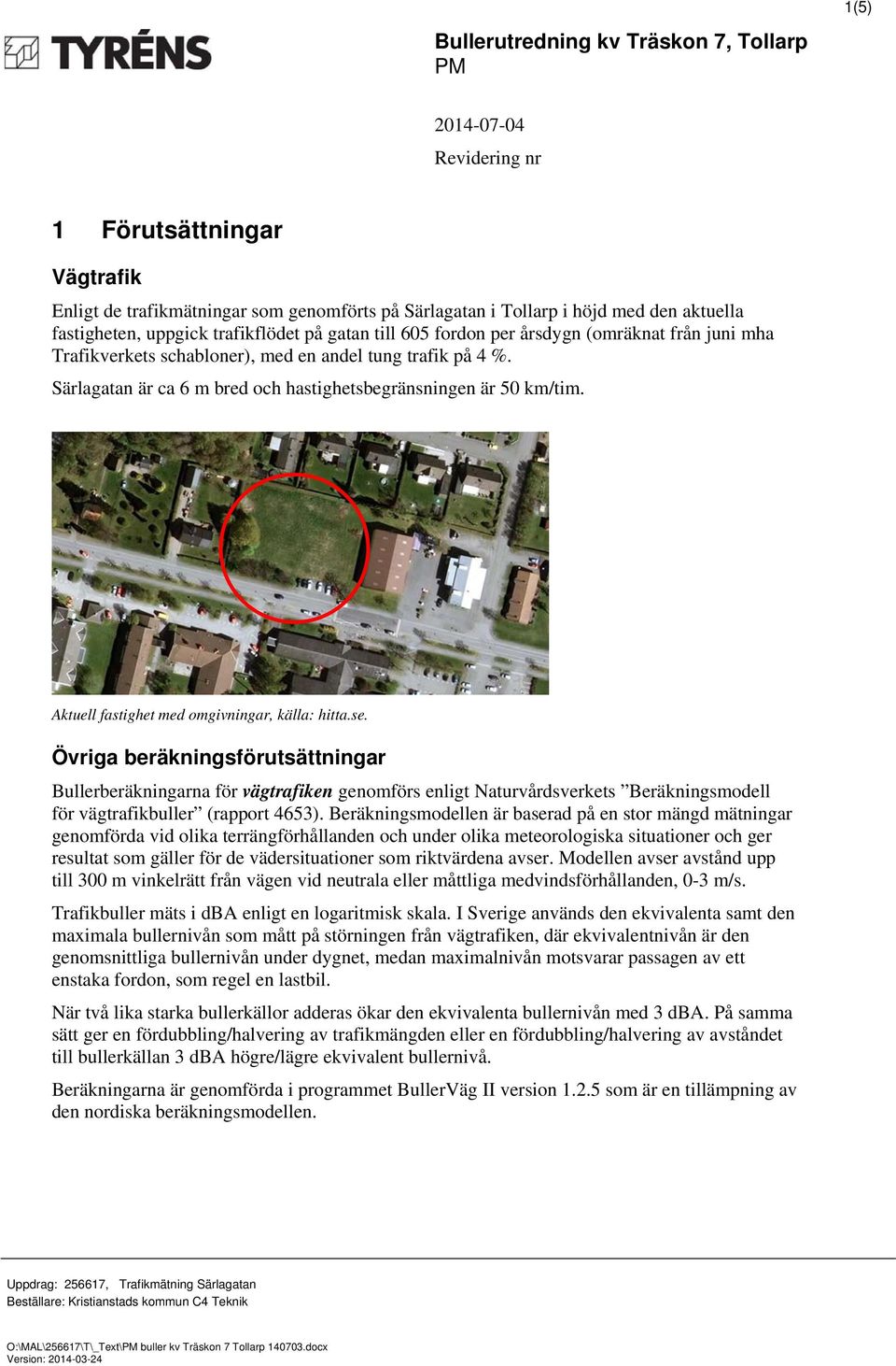 Särlagatan är ca 6 m bred och hastighetsbegränsningen är 50 km/tim. Aktuell fastighet med omgivningar, källa: hitta.se.