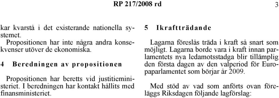 5 Ikraftträdande arna föreslås träda i kraft så snart som möjligt.