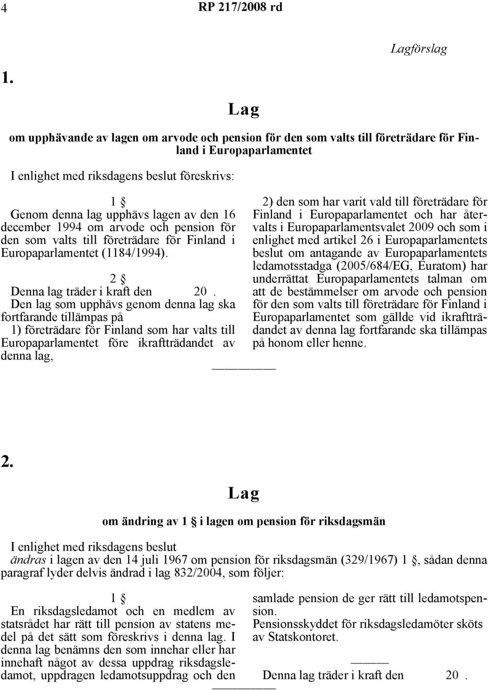 för den som valts till företrädare för Finland i Europaparlamentet (1184/1994). 2 Denna lag träder i kraft den 20.