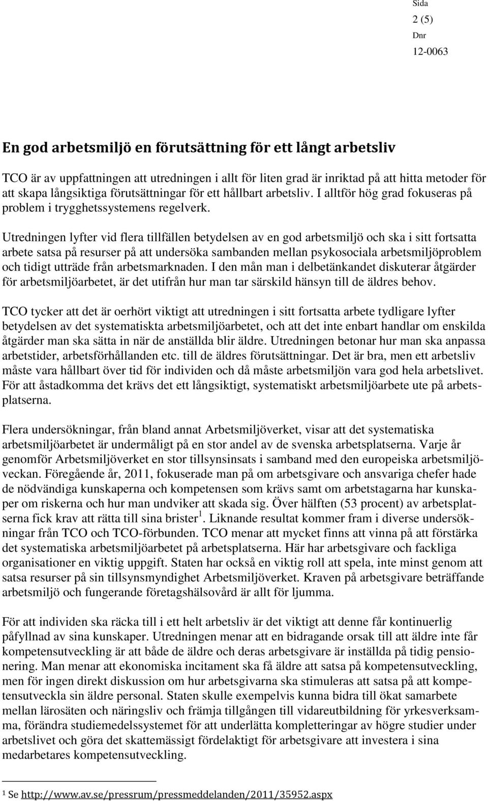 Utredningen lyfter vid flera tillfällen betydelsen av en god arbetsmiljö och ska i sitt fortsatta arbete satsa på resurser på att undersöka sambanden mellan psykosociala arbetsmiljöproblem och tidigt